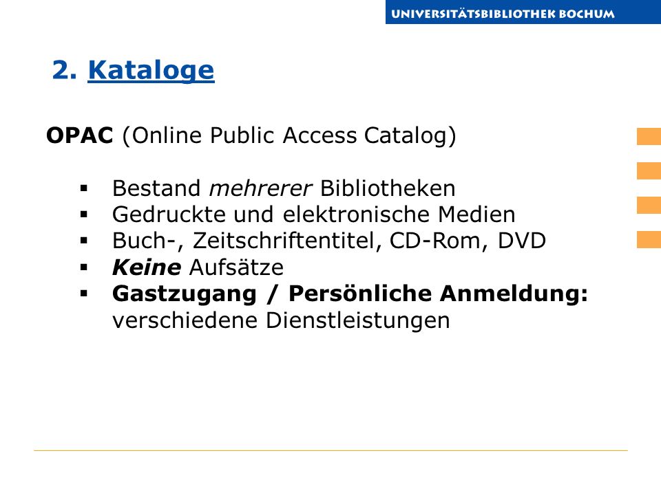 OPAC (Online Public Access Catalog) Bestand mehrerer Bibliotheken Gedruckte und elektronische Medien Buch-, Zeitschriftentitel, CD-Rom, DVD Keine Aufsätze Gastzugang / Persönliche Anmeldung: verschiedene Dienstleistungen 2.