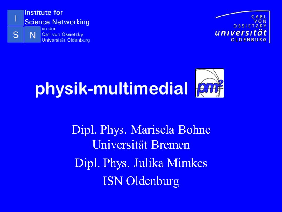 Dipl. Phys. Marisela Bohne Universität Bremen Dipl. Phys. Julika Mimkes ISN Oldenburg