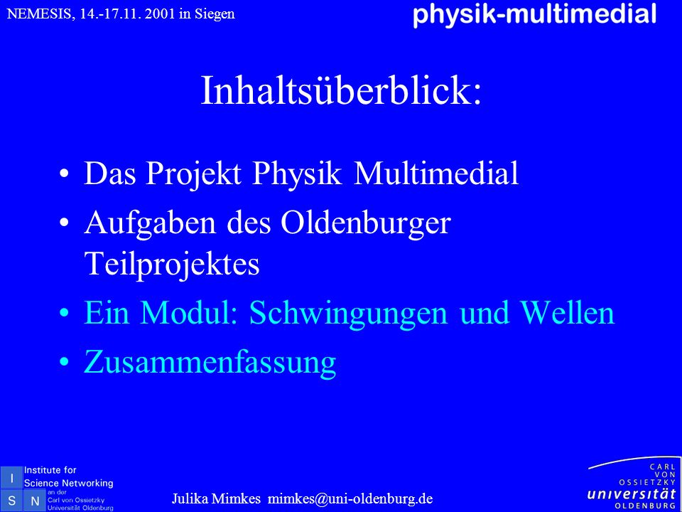 Inhaltsüberblick: Das Projekt Physik Multimedial Aufgaben des Oldenburger Teilprojektes Ein Modul: Schwingungen und Wellen Zusammenfassung Julika Mimkes NEMESIS,