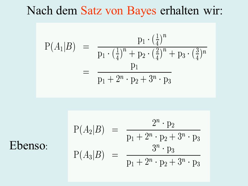 Nach dem Satz von Bayes erhalten wir: Ebenso :