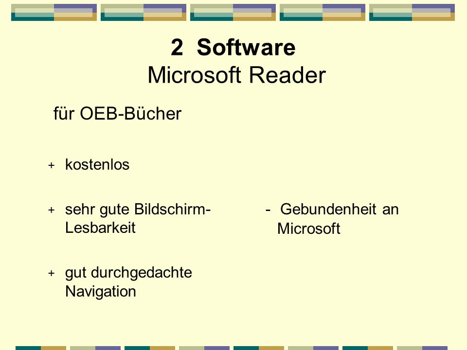 2 Software Microsoft Reader für OEB-Bücher + kostenlos + sehr gute Bildschirm- Lesbarkeit + gut durchgedachte Navigation - Gebundenheit an Microsoft