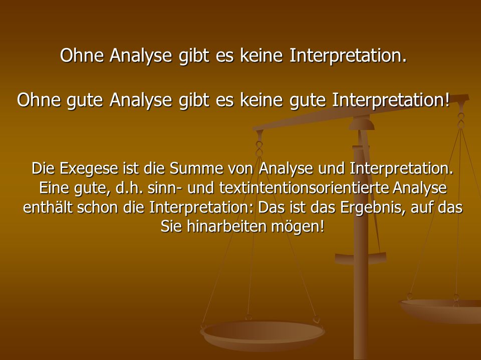 Ohne Analyse gibt es keine Interpretation. Ohne gute Analyse gibt es keine gute Interpretation.
