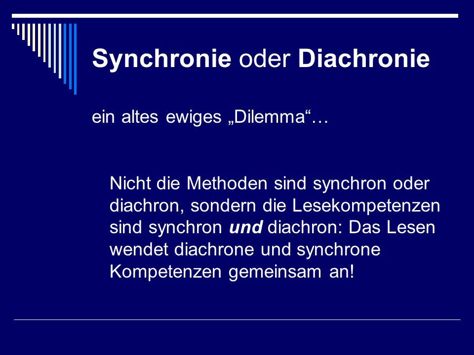 Synchronie oder Diachronie ein altes ewiges Dilemma… Nicht die Methoden sind synchron oder diachron, sondern die Lesekompetenzen sind synchron und diachron: Das Lesen wendet diachrone und synchrone Kompetenzen gemeinsam an!