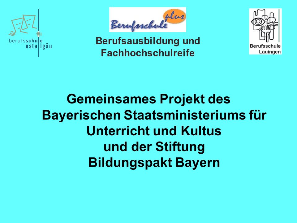 Gemeinsames Projekt des Bayerischen Staatsministeriums für Unterricht und Kultus und der Stiftung Bildungspakt Bayern Berufsausbildung und Fachhochschulreife