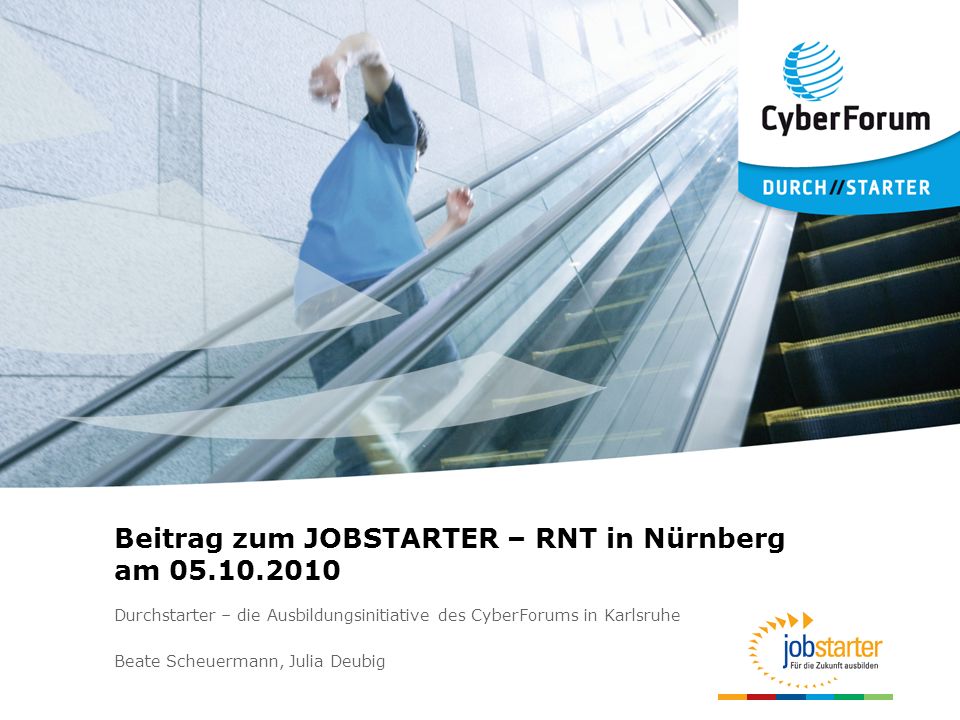 Beitrag zum JOBSTARTER – RNT in Nürnberg am Durchstarter – die Ausbildungsinitiative des CyberForums in Karlsruhe Beate Scheuermann, Julia Deubig