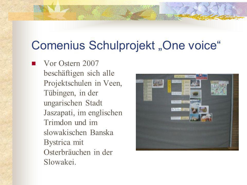 Comenius Schulprojekt One voice Vor Ostern 2007 beschäftigen sich alle Projektschulen in Veen, Tübingen, in der ungarischen Stadt Jaszapati, im englischen Trimdon und im slowakischen Banska Bystrica mit Osterbräuchen in der Slowakei.