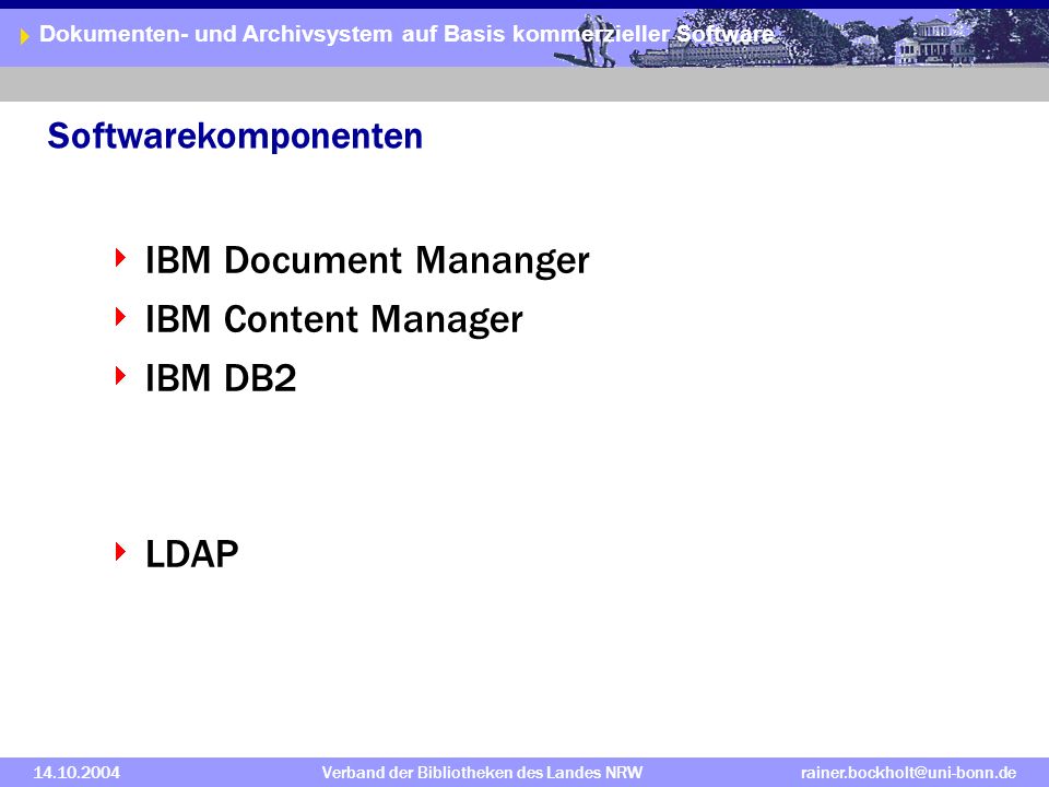 Dokumenten- und Archivsystem auf Basis kommerzieller Software Verband der Bibliotheken des Landes Softwarekomponenten IBM Document Mananger IBM Content Manager IBM DB2 LDAP