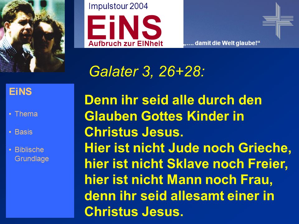 EiNS Thema Basis Biblische Grundlage Galater 3, 26+28: Denn ihr seid alle durch den Glauben Gottes Kinder in Christus Jesus.
