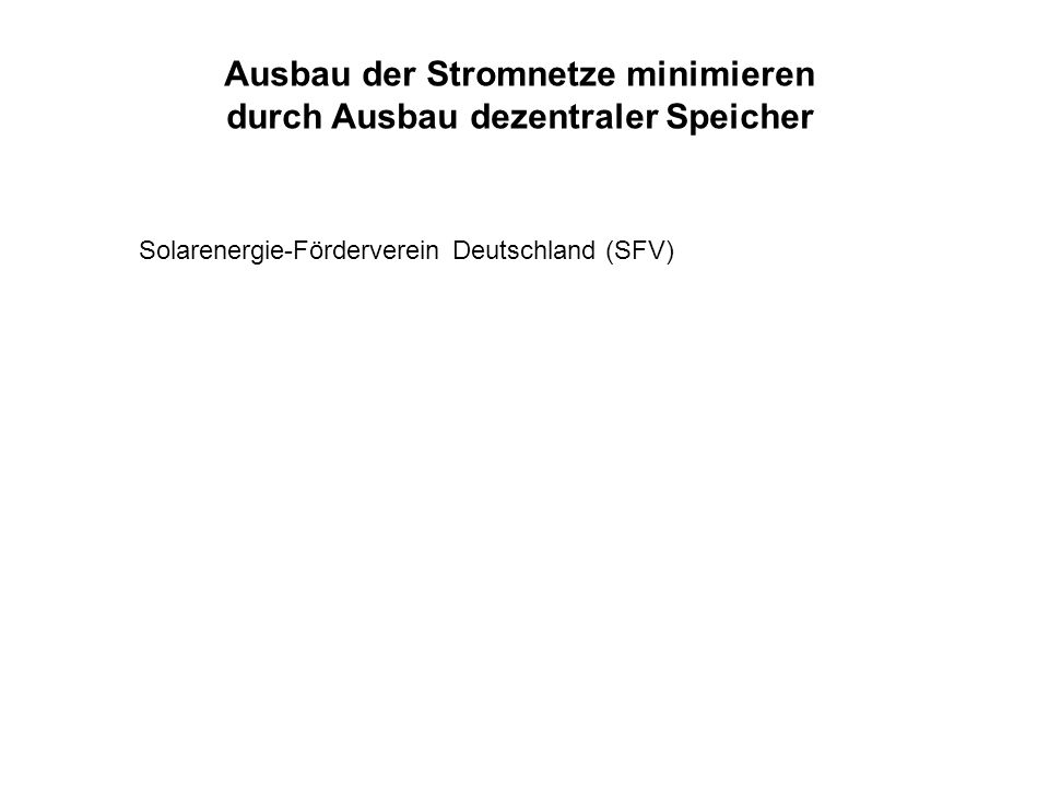 Ausbau der Stromnetze minimieren durch Ausbau dezentraler Speicher Solarenergie-Förderverein Deutschland (SFV)