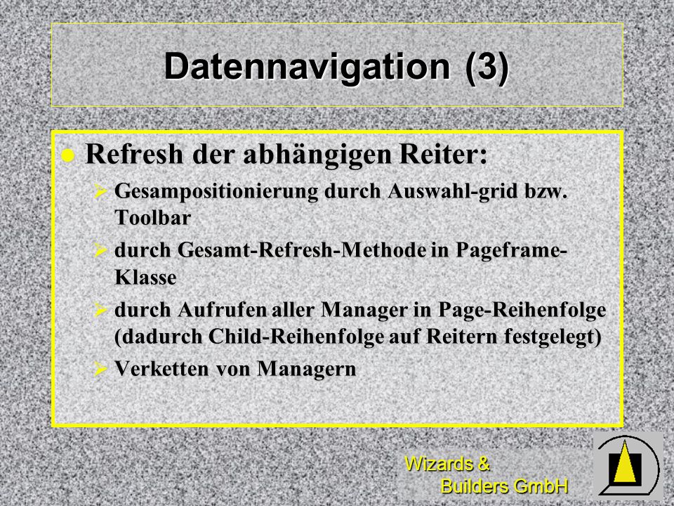 Wizards & Builders GmbH Datennavigation (3) Refresh der abhängigen Reiter: Refresh der abhängigen Reiter: Gesampositionierung durch Auswahl-grid bzw.