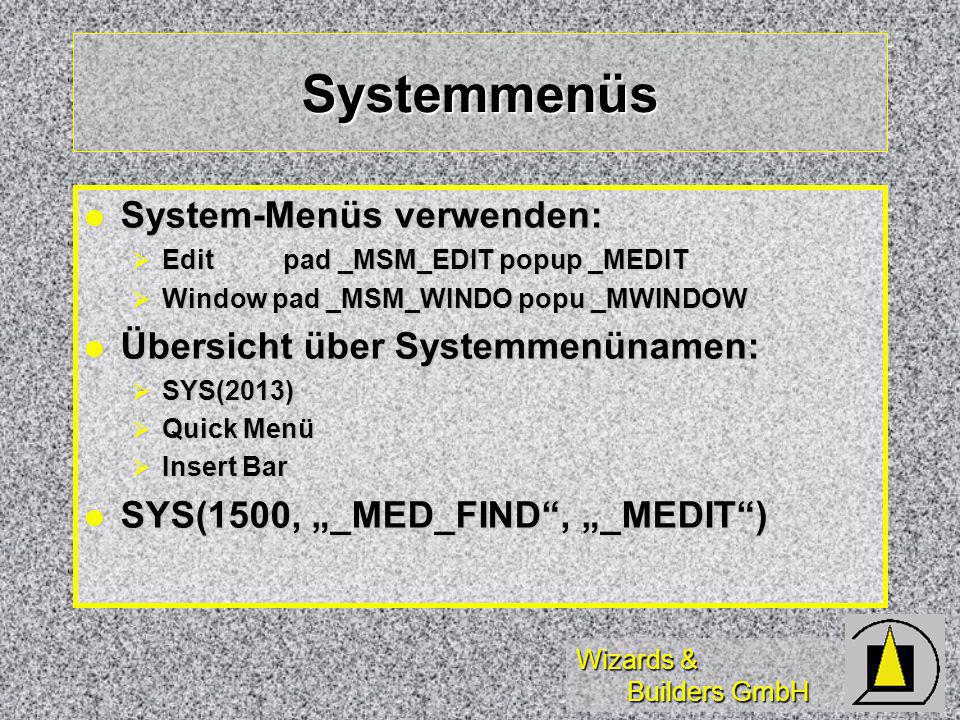 Wizards & Builders GmbH Systemmenüs System-Menüs verwenden: System-Menüs verwenden: Edit pad _MSM_EDIT popup _MEDIT Edit pad _MSM_EDIT popup _MEDIT Window pad _MSM_WINDO popu _MWINDOW Window pad _MSM_WINDO popu _MWINDOW Übersicht über Systemmenünamen: Übersicht über Systemmenünamen: SYS(2013) SYS(2013) Quick Menü Quick Menü Insert Bar Insert Bar SYS(1500, _MED_FIND, _MEDIT) SYS(1500, _MED_FIND, _MEDIT)