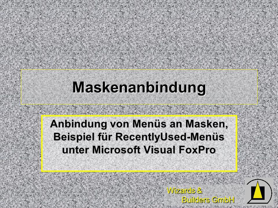 Wizards & Builders GmbH Maskenanbindung Anbindung von Menüs an Masken, Beispiel für RecentlyUsed-Menüs unter Microsoft Visual FoxPro