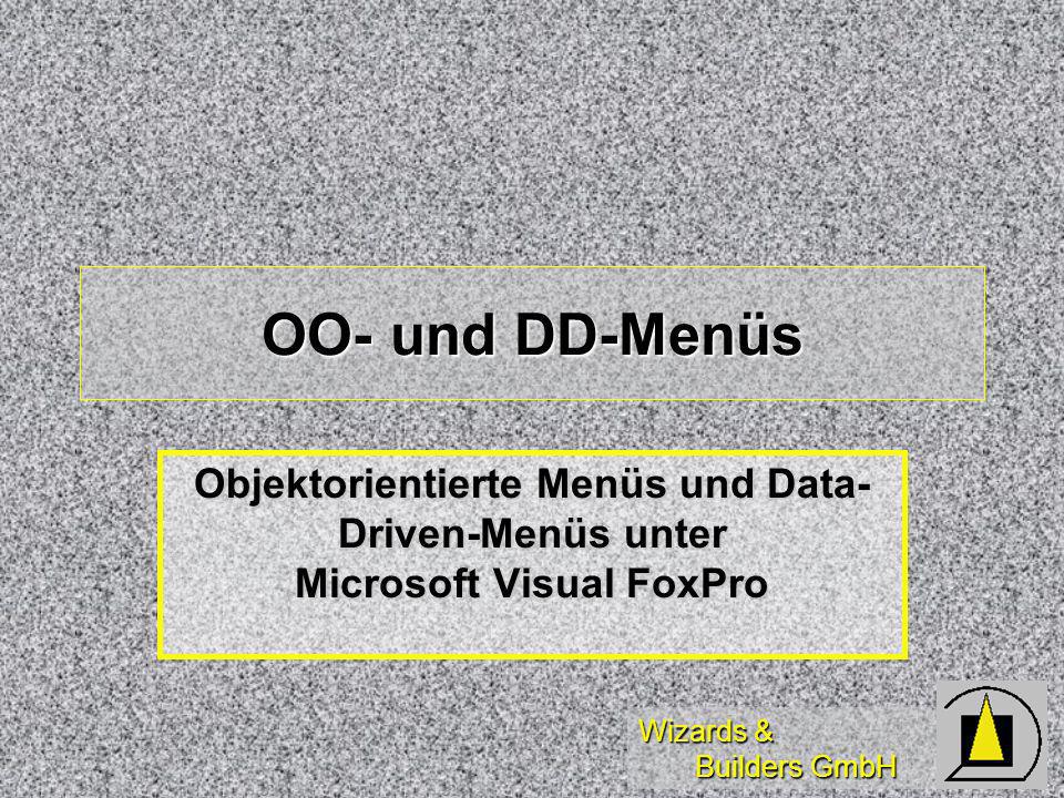 Wizards & Builders GmbH OO- und DD-Menüs Objektorientierte Menüs und Data- Driven-Menüs unter Microsoft Visual FoxPro