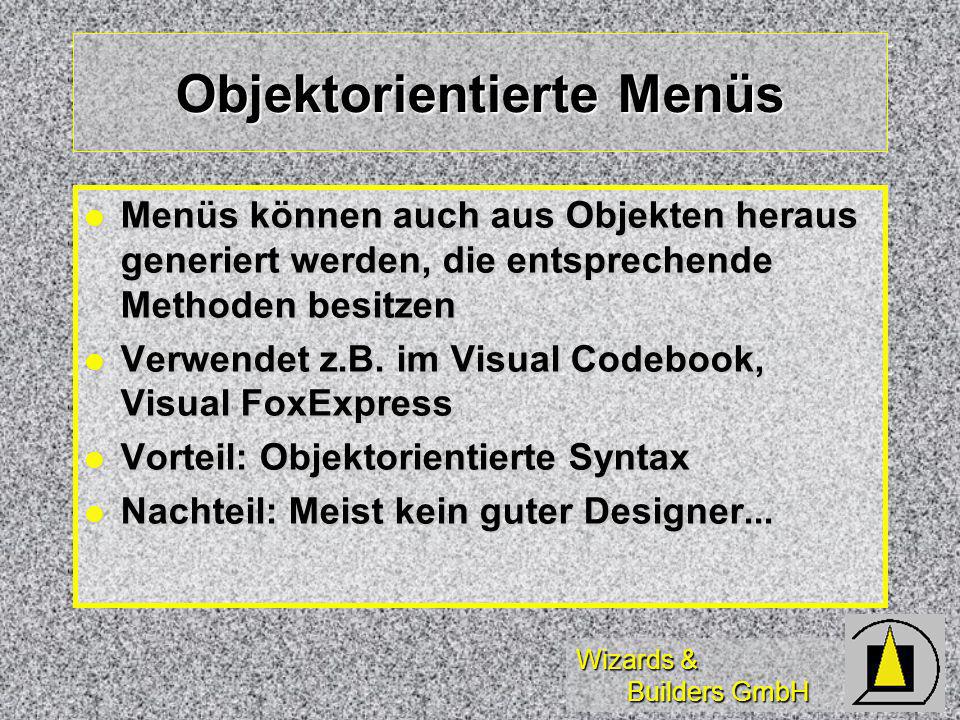 Wizards & Builders GmbH Objektorientierte Menüs Menüs können auch aus Objekten heraus generiert werden, die entsprechende Methoden besitzen Menüs können auch aus Objekten heraus generiert werden, die entsprechende Methoden besitzen Verwendet z.B.