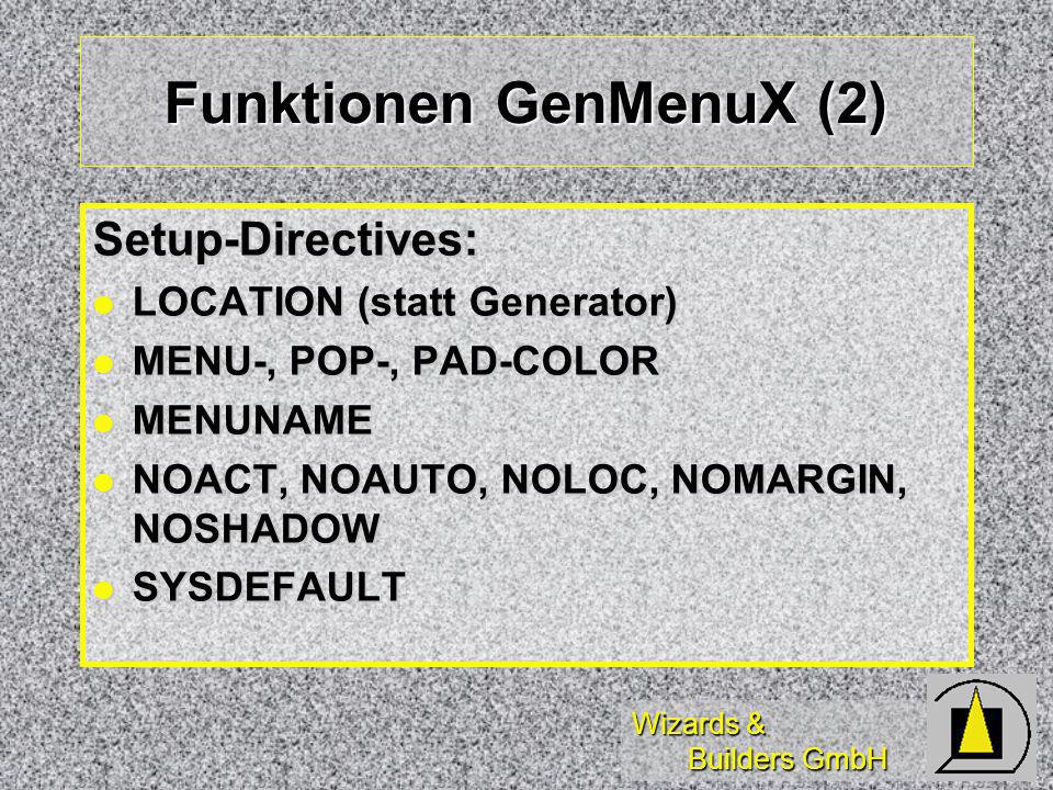 Wizards & Builders GmbH Funktionen GenMenuX (2) Setup-Directives: LOCATION (statt Generator) LOCATION (statt Generator) MENU-, POP-, PAD-COLOR MENU-, POP-, PAD-COLOR MENUNAME MENUNAME NOACT, NOAUTO, NOLOC, NOMARGIN, NOSHADOW NOACT, NOAUTO, NOLOC, NOMARGIN, NOSHADOW SYSDEFAULT SYSDEFAULT