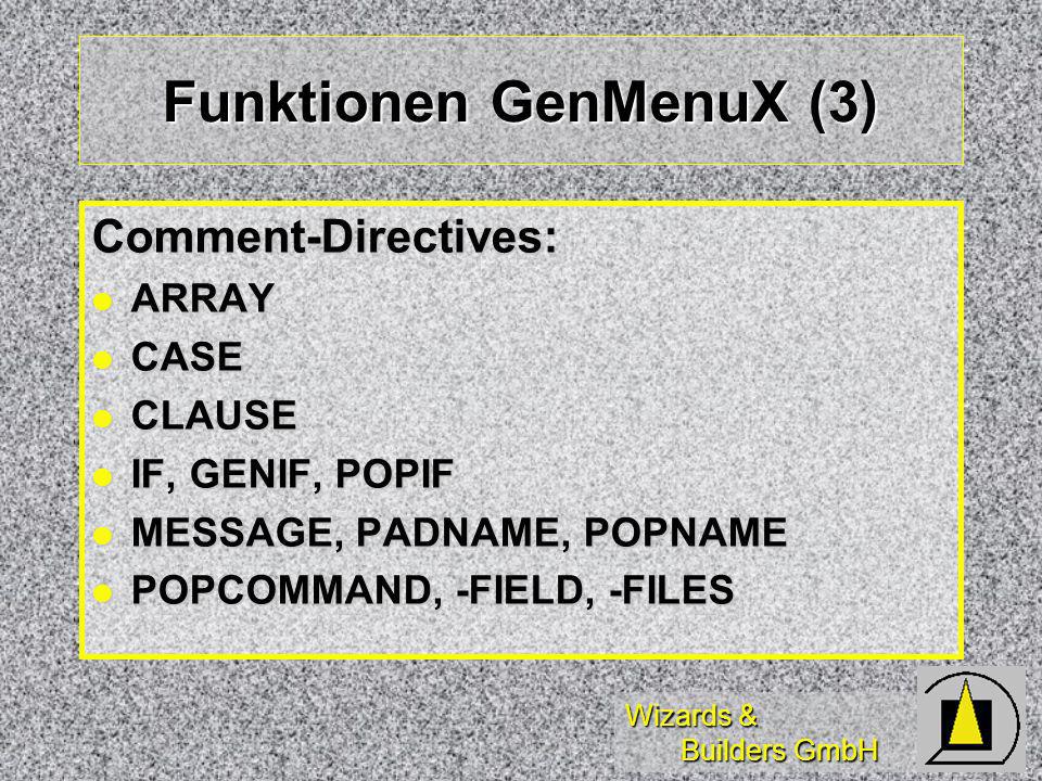 Wizards & Builders GmbH Funktionen GenMenuX (3) Comment-Directives: ARRAY ARRAY CASE CASE CLAUSE CLAUSE IF, GENIF, POPIF IF, GENIF, POPIF MESSAGE, PADNAME, POPNAME MESSAGE, PADNAME, POPNAME POPCOMMAND, -FIELD, -FILES POPCOMMAND, -FIELD, -FILES