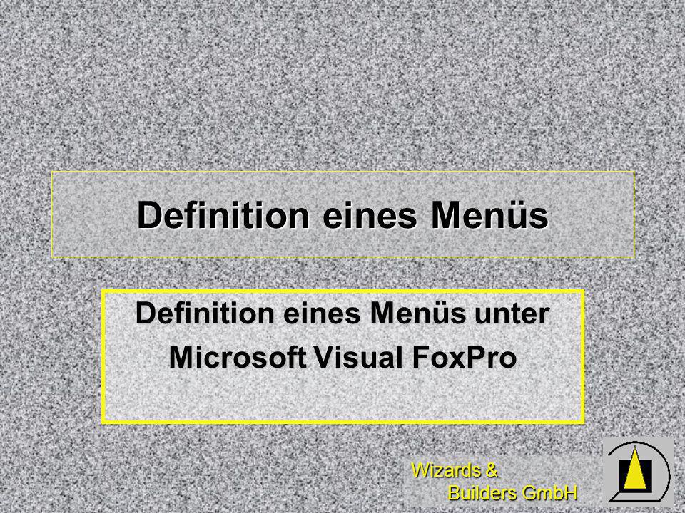 Wizards & Builders GmbH Definition eines Menüs Definition eines Menüs unter Microsoft Visual FoxPro