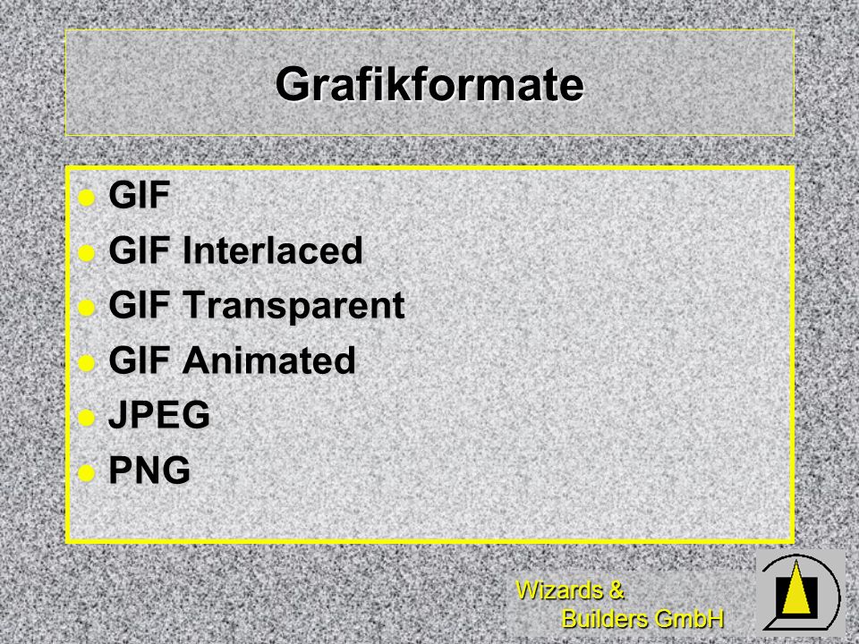Wizards & Builders GmbH Grafikformate GIF GIF GIF Interlaced GIF Interlaced GIF Transparent GIF Transparent GIF Animated GIF Animated JPEG JPEG PNG PNG