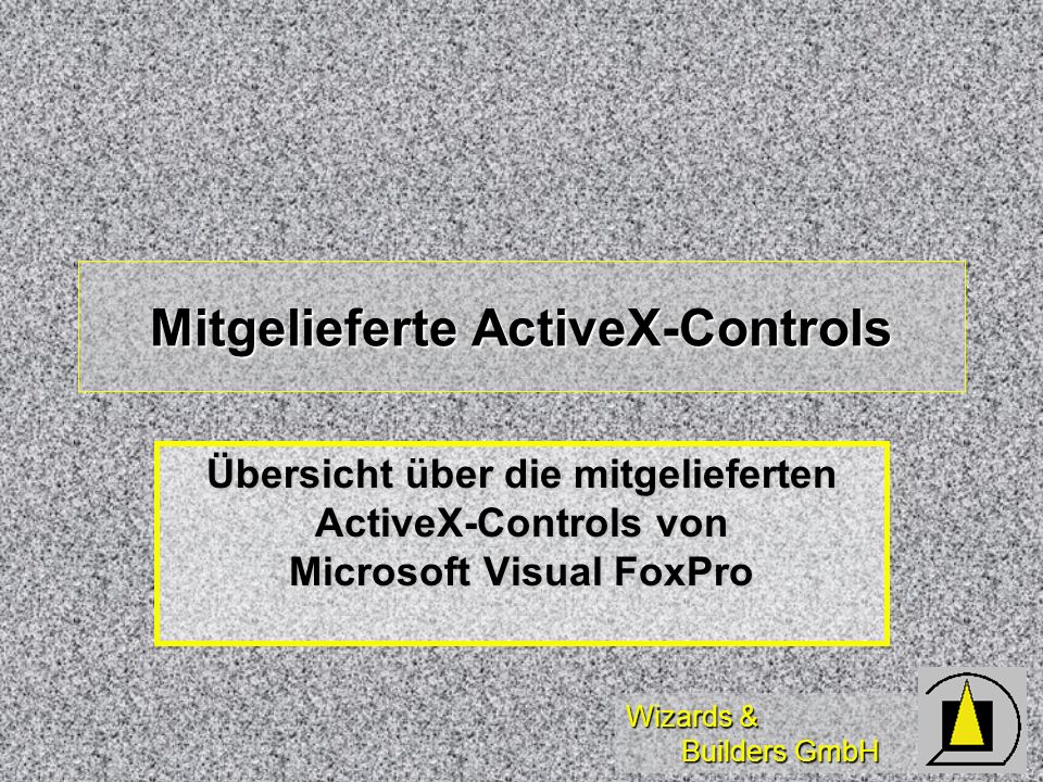 Wizards & Builders GmbH Mitgelieferte ActiveX-Controls Übersicht über die mitgelieferten ActiveX-Controls von Microsoft Visual FoxPro