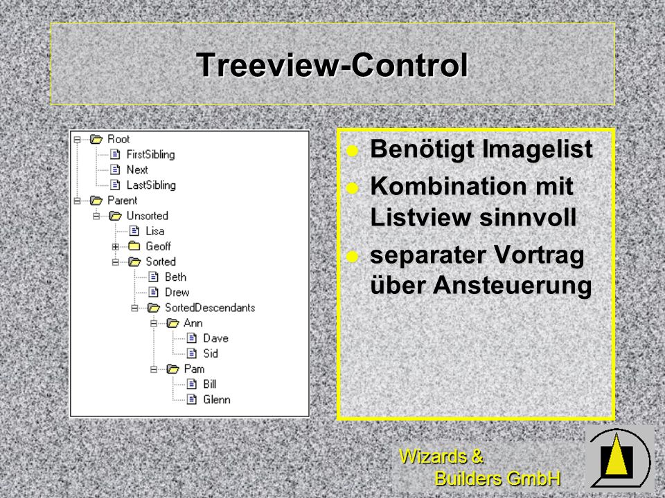 Wizards & Builders GmbH Treeview-Control Benötigt Imagelist Benötigt Imagelist Kombination mit Listview sinnvoll Kombination mit Listview sinnvoll separater Vortrag über Ansteuerung separater Vortrag über Ansteuerung