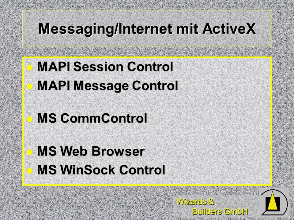Wizards & Builders GmbH Messaging/Internet mit ActiveX MAPI Session Control MAPI Session Control MAPI Message Control MAPI Message Control MS CommControl MS CommControl MS Web Browser MS Web Browser MS WinSock Control MS WinSock Control