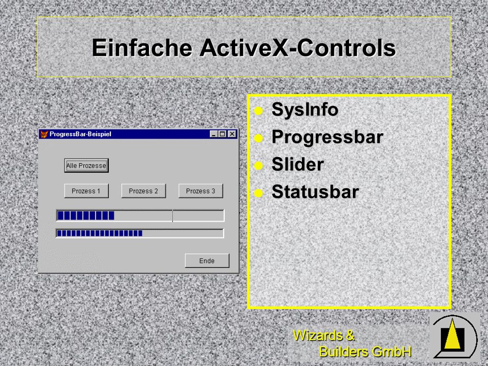 Wizards & Builders GmbH Einfache ActiveX-Controls SysInfo SysInfo Progressbar Progressbar Slider Slider Statusbar Statusbar