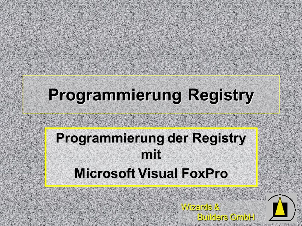 Wizards & Builders GmbH Programmierung Registry Programmierung der Registry mit Microsoft Visual FoxPro
