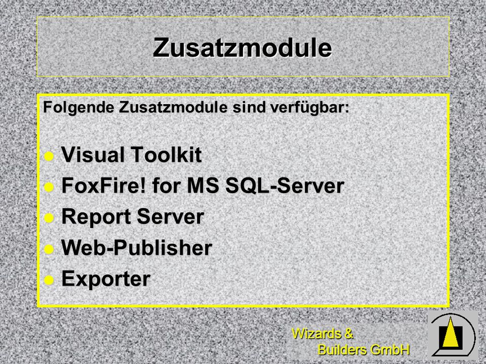 Wizards & Builders GmbH Zusatzmodule Folgende Zusatzmodule sind verfügbar: Visual Toolkit Visual Toolkit FoxFire.