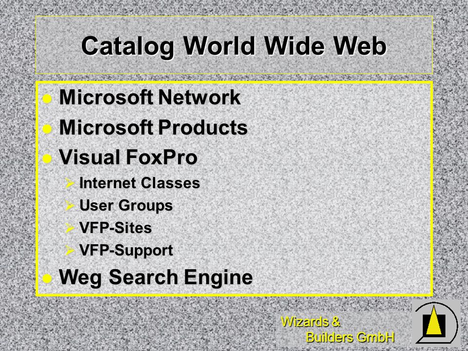 Wizards & Builders GmbH Catalog World Wide Web Microsoft Network Microsoft Network Microsoft Products Microsoft Products Visual FoxPro Visual FoxPro Internet Classes Internet Classes User Groups User Groups VFP-Sites VFP-Sites VFP-Support VFP-Support Weg Search Engine Weg Search Engine