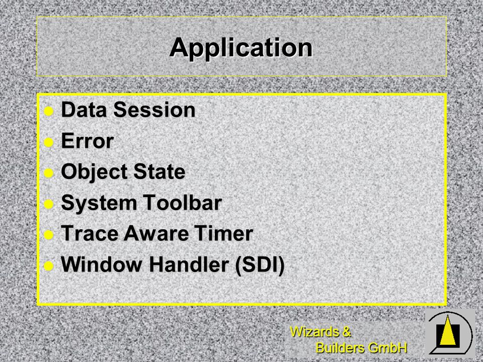 Wizards & Builders GmbH Application Data Session Data Session Error Error Object State Object State System Toolbar System Toolbar Trace Aware Timer Trace Aware Timer Window Handler (SDI) Window Handler (SDI)