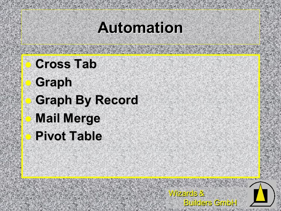 Wizards & Builders GmbH Automation Cross Tab Cross Tab Graph Graph Graph By Record Graph By Record Mail Merge Mail Merge Pivot Table Pivot Table
