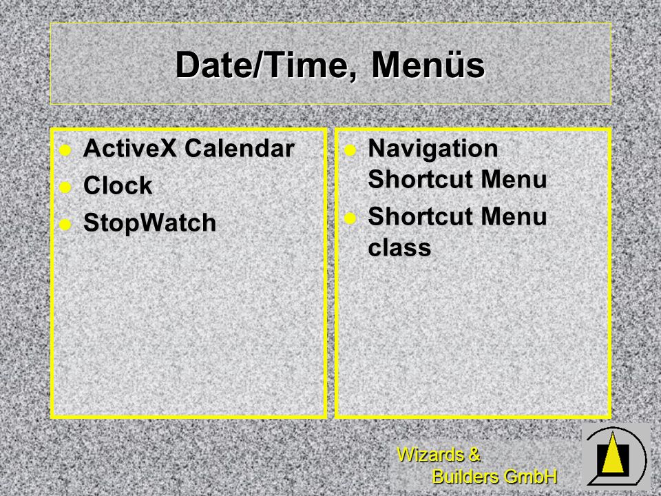 Wizards & Builders GmbH Date/Time, Menüs ActiveX Calendar ActiveX Calendar Clock Clock StopWatch StopWatch Navigation Shortcut Menu Navigation Shortcut Menu Shortcut Menu class Shortcut Menu class