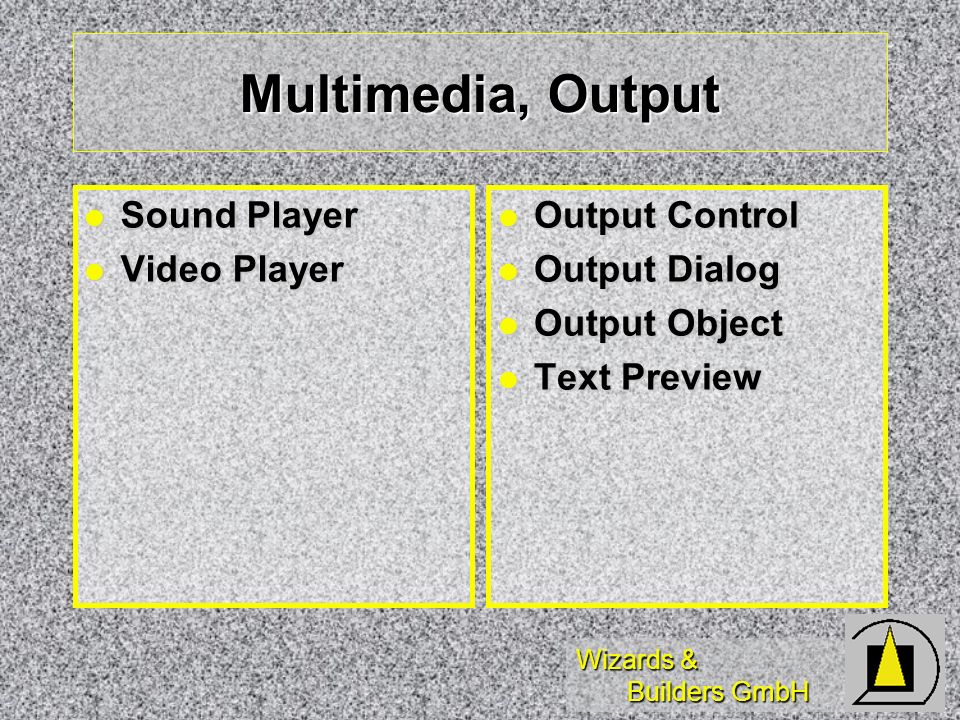 Wizards & Builders GmbH Multimedia, Output Sound Player Sound Player Video Player Video Player Output Control Output Control Output Dialog Output Dialog Output Object Output Object Text Preview Text Preview