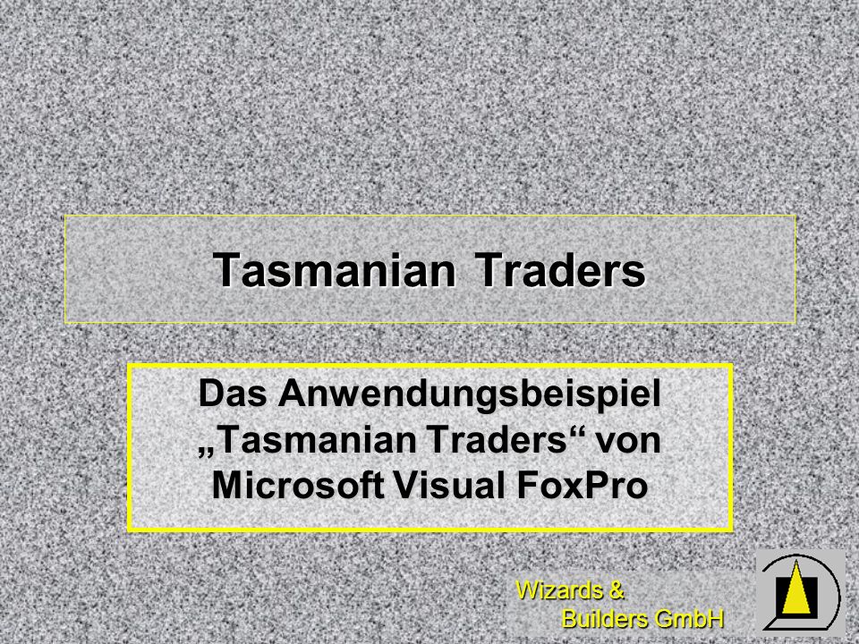 Wizards & Builders GmbH Tasmanian Traders Das Anwendungsbeispiel Tasmanian Traders von Microsoft Visual FoxPro