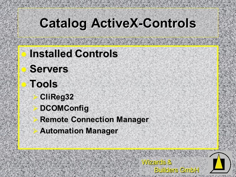 Wizards & Builders GmbH Catalog ActiveX-Controls Installed Controls Installed Controls Servers Servers Tools Tools CliReg32 CliReg32 DCOMConfig DCOMConfig Remote Connection Manager Remote Connection Manager Automation Manager Automation Manager
