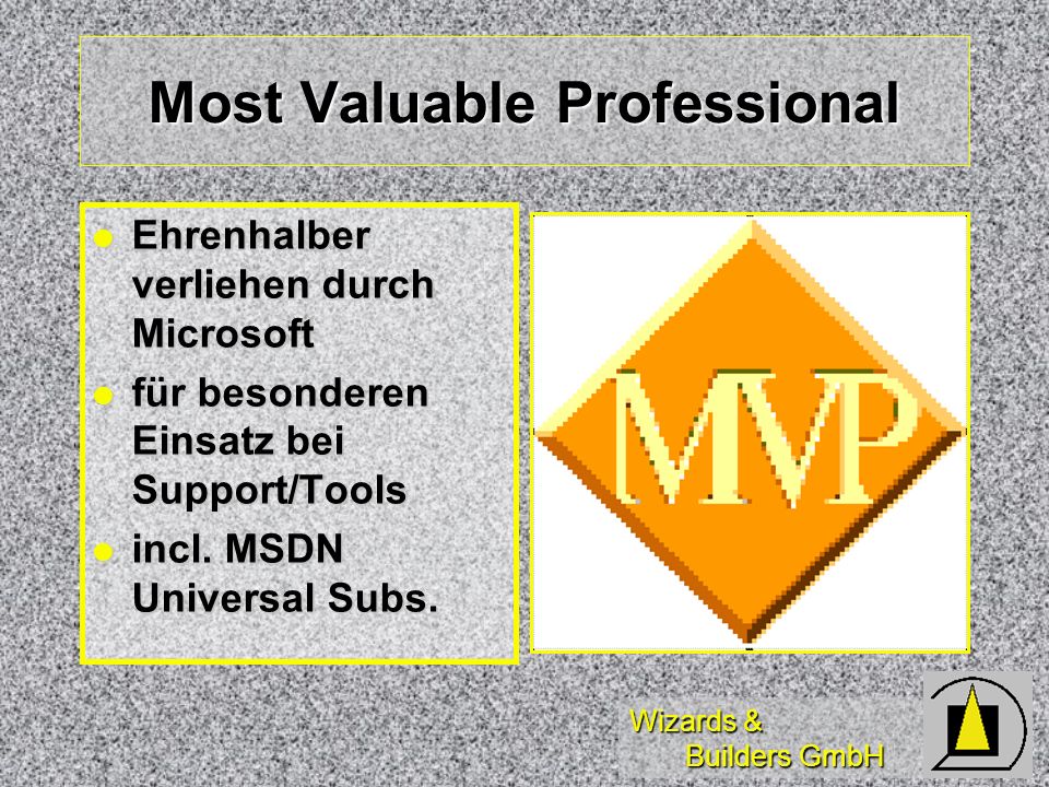 Wizards & Builders GmbH Most Valuable Professional Ehrenhalber verliehen durch Microsoft Ehrenhalber verliehen durch Microsoft für besonderen Einsatz bei Support/Tools für besonderen Einsatz bei Support/Tools incl.