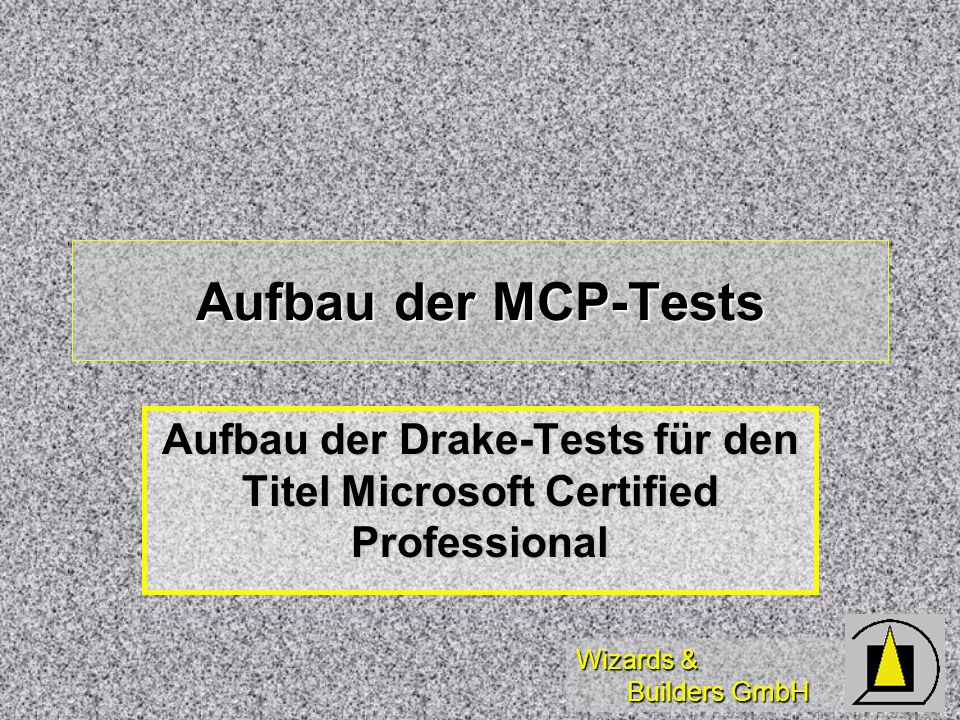 Wizards & Builders GmbH Aufbau der MCP-Tests Aufbau der Drake-Tests für den Titel Microsoft Certified Professional