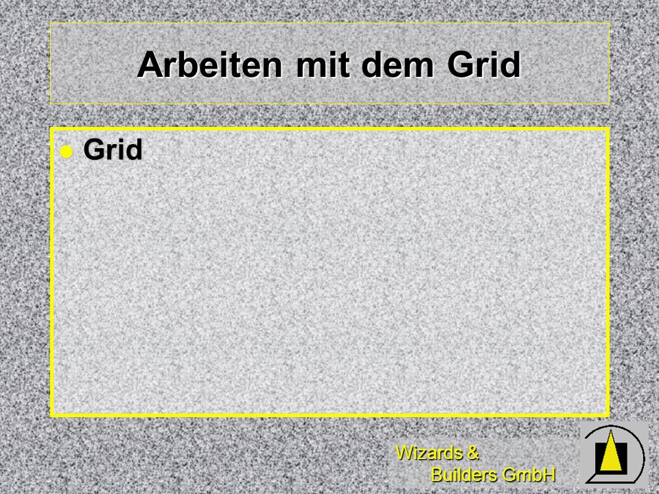 Wizards & Builders GmbH Arbeiten mit dem Grid Grid Grid