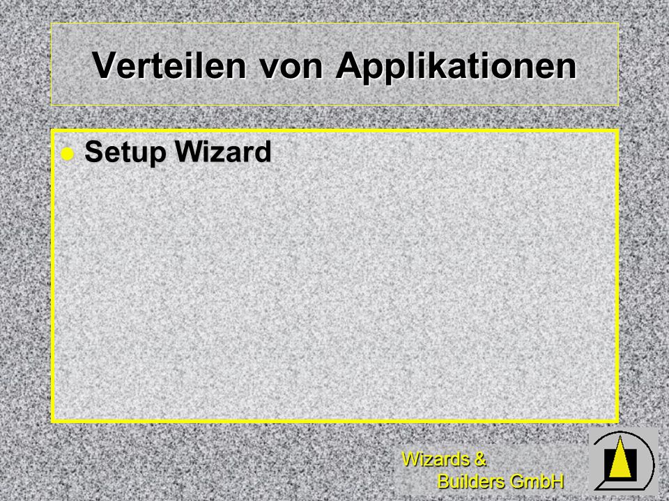 Wizards & Builders GmbH Verteilen von Applikationen Setup Wizard Setup Wizard