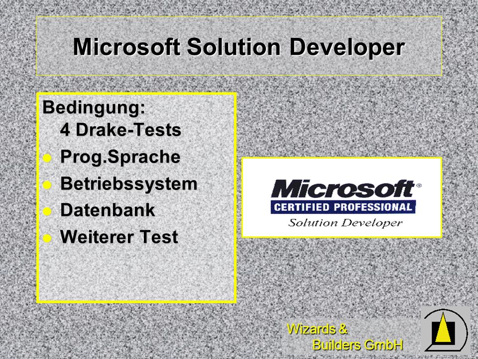 Wizards & Builders GmbH Microsoft Solution Developer Bedingung: 4 Drake-Tests Prog.Sprache Prog.Sprache Betriebssystem Betriebssystem Datenbank Datenbank Weiterer Test Weiterer Test