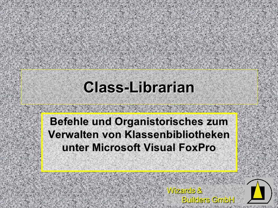 Wizards & Builders GmbH Class-Librarian Befehle und Organistorisches zum Verwalten von Klassenbibliotheken unter Microsoft Visual FoxPro