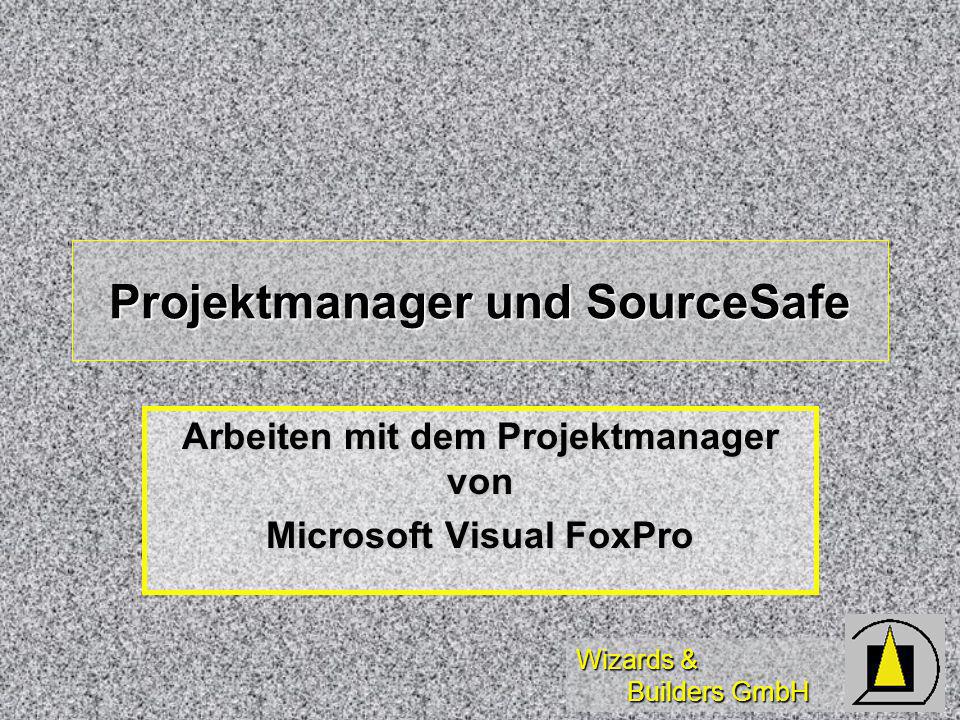 Wizards & Builders GmbH Projektmanager und SourceSafe Arbeiten mit dem Projektmanager von Microsoft Visual FoxPro