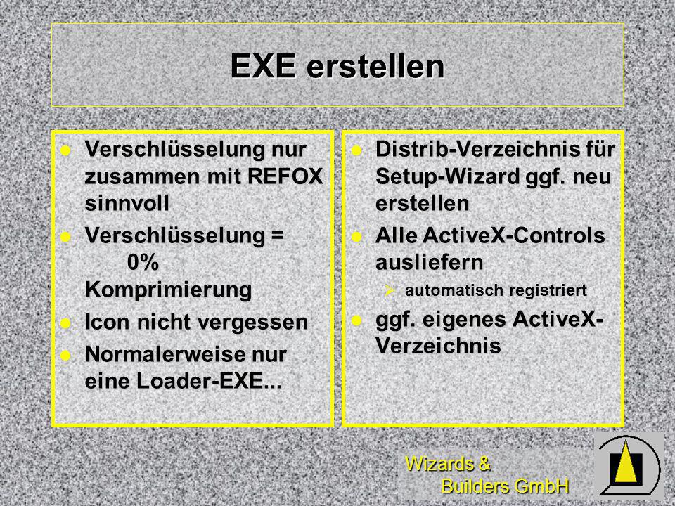 Wizards & Builders GmbH EXE erstellen Verschlüsselung nur zusammen mit REFOX sinnvoll Verschlüsselung nur zusammen mit REFOX sinnvoll Verschlüsselung = 0% Komprimierung Verschlüsselung = 0% Komprimierung Icon nicht vergessen Icon nicht vergessen Normalerweise nur eine Loader-EXE...