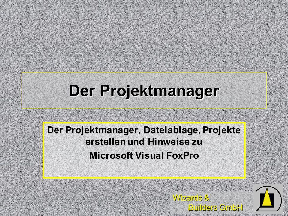 Wizards & Builders GmbH Der Projektmanager Der Projektmanager, Dateiablage, Projekte erstellen und Hinweise zu Microsoft Visual FoxPro