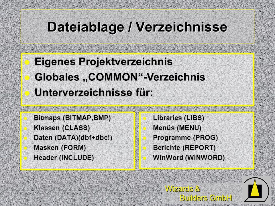 Wizards & Builders GmbH Dateiablage / Verzeichnisse Bitmaps (BITMAP,BMP) Bitmaps (BITMAP,BMP) Klassen (CLASS) Klassen (CLASS) Daten (DATA)(dbf+dbc!) Daten (DATA)(dbf+dbc!) Masken (FORM) Masken (FORM) Header (INCLUDE) Header (INCLUDE) Libraries (LIBS) Libraries (LIBS) Menüs (MENU) Menüs (MENU) Programme (PROG) Programme (PROG) Berichte (REPORT) Berichte (REPORT) WinWord (WINWORD) WinWord (WINWORD) Eigenes Projektverzeichnis Eigenes Projektverzeichnis Globales COMMON-Verzeichnis Globales COMMON-Verzeichnis Unterverzeichnisse für: Unterverzeichnisse für: