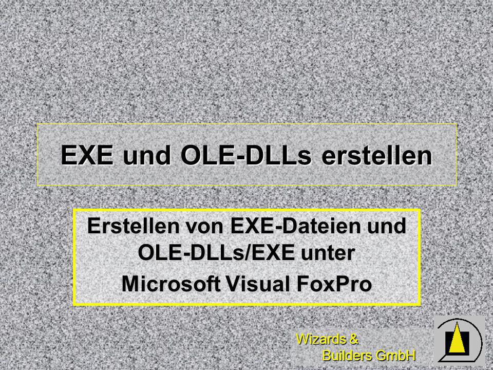 Wizards & Builders GmbH EXE und OLE-DLLs erstellen Erstellen von EXE-Dateien und OLE-DLLs/EXE unter Microsoft Visual FoxPro