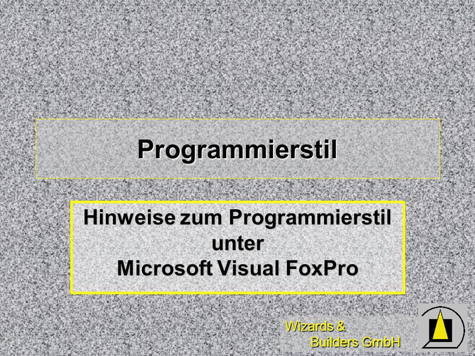 Wizards & Builders GmbH Programmierstil Hinweise zum Programmierstil unter Microsoft Visual FoxPro