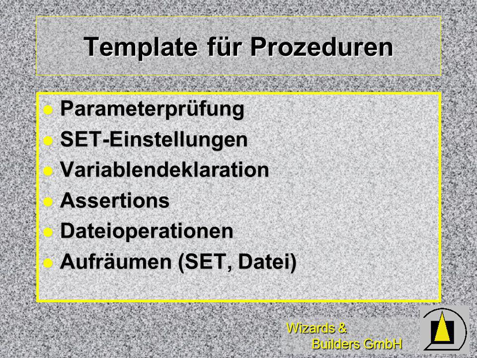 Wizards & Builders GmbH Template für Prozeduren Parameterprüfung Parameterprüfung SET-Einstellungen SET-Einstellungen Variablendeklaration Variablendeklaration Assertions Assertions Dateioperationen Dateioperationen Aufräumen (SET, Datei) Aufräumen (SET, Datei)