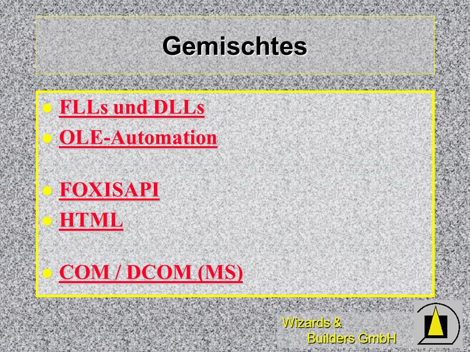 Wizards & Builders GmbH Gemischtes FLLs und DLLs FLLs und DLLs FLLs und DLLs FLLs und DLLs OLE-Automation OLE-Automation OLE-Automation FOXISAPI FOXISAPI FOXISAPI HTML HTML HTML COM / DCOM (MS) COM / DCOM (MS) COM / DCOM (MS) COM / DCOM (MS)
