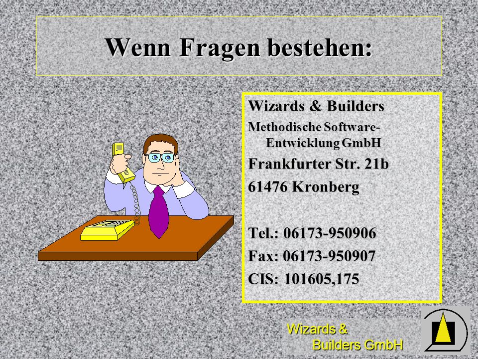 Wizards & Builders GmbH Wenn Fragen bestehen: Wizards & Builders Methodische Software- Entwicklung GmbH Frankfurter Str.